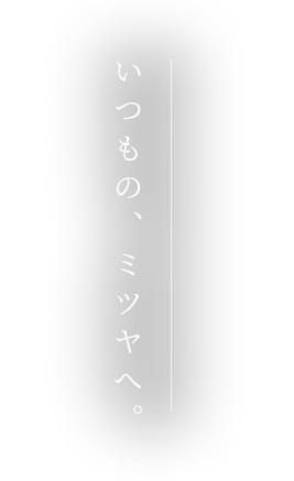 いつものミツヤへ